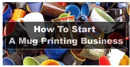 START A MUG PRINTING BUSINESS