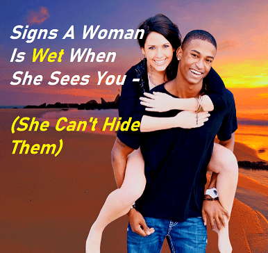 Signs A Woman Is Wet When She Sees You - (She Can't Hide Them)
