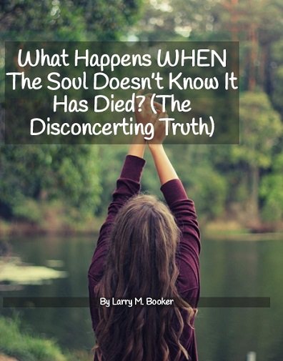 What Happens WHEN The Soul Doesn’t Know It Has Died? (The Disconcerting Truth)