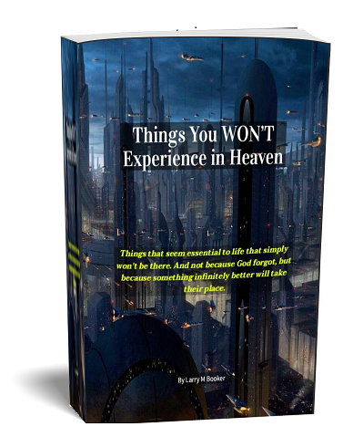 Things You WON’T Experience in Heaven